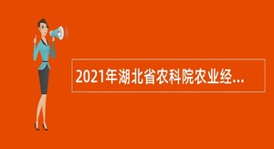 2021年湖北省农科院农业经济技术研究所编外聘用人员招聘公告（第二批)