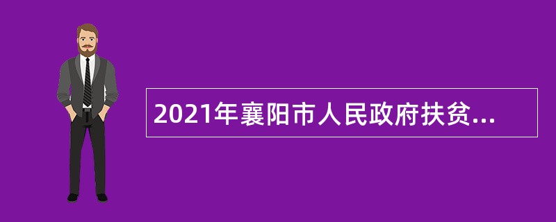 2021年襄阳市人民政府扶贫开发办公室面向社会招聘公告