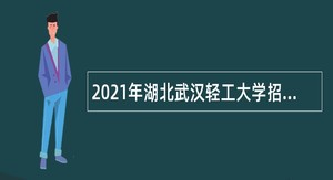 2021年湖北武汉轻工大学招聘专任教师公告