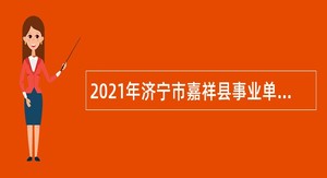 2021年济宁市嘉祥县事业单位招聘备案制（教育类）公告