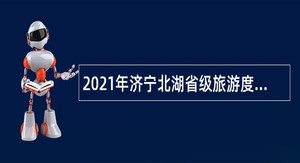 2021年济宁北湖省级旅游度假区事业单位招聘工作人员（教育类、卫生类）简章