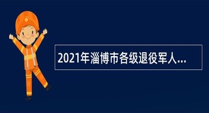2021年淄博市各级退役军人服务机构招聘（第二批）公告