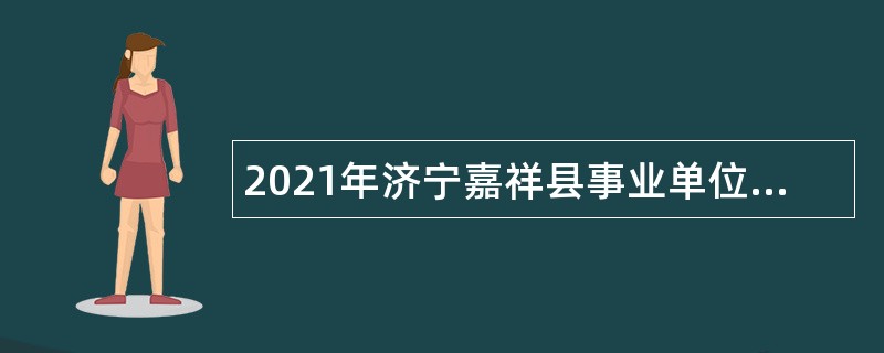 2021年济宁嘉祥县事业单位第三批“优才计划”公告