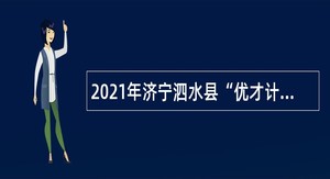 2021年济宁泗水县“优才计划”暨泉乡人才“蓄水池”计划公告