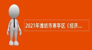 2021年潍坊市寒亭区（经济区）招聘中小学、幼儿园教师及聘用制保健教师公告