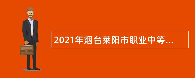 2021年烟台莱阳市职业中等专业学校招聘公告