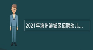 2021年滨州滨城区招聘幼儿教师公告