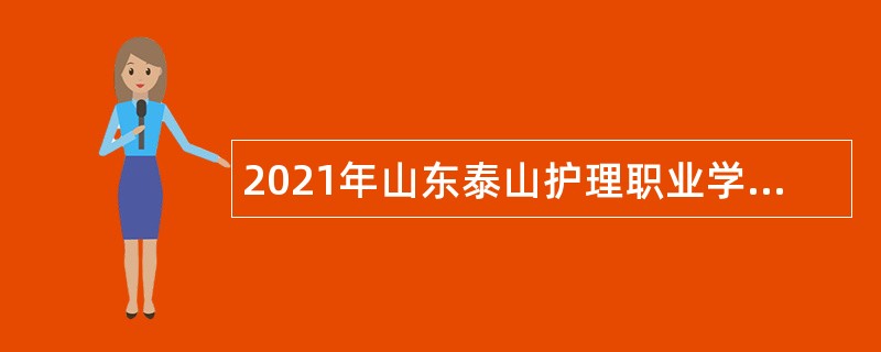 2021年山东泰山护理职业学院面向海内外引进高层次紧缺人才公告