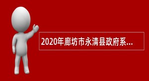 2020年廊坊市永清县政府系统事业单位招聘考试公告（109人）