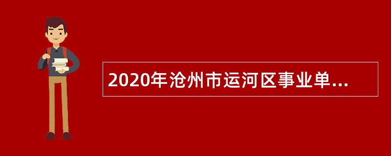 2020年沧州市运河区事业单位招聘考试公告（80人）