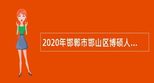2020年邯郸市邯山区博硕人才引进公告