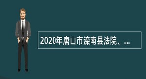 2020年唐山市滦南县法院、县生态环境分局招聘辅助人员公告