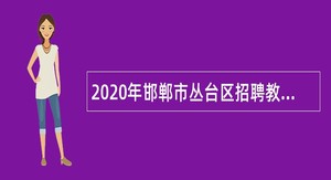 2020年邯郸市丛台区招聘教师公告