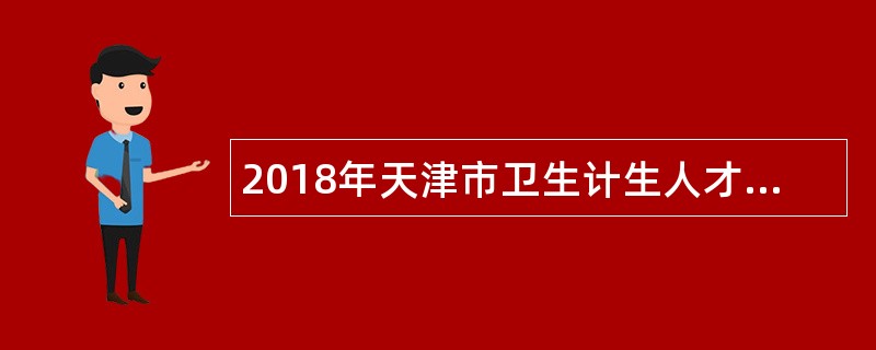 2018年天津市卫生计生人才培训和交流服务中心(天津市医学考试中心)第一批次招聘公告