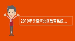 2019年天津河北区教育系统事业单位招聘公告