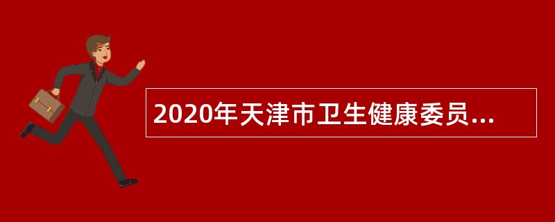 2020年天津市卫生健康委员会所属天津市第一中心医院第二批次招聘公告