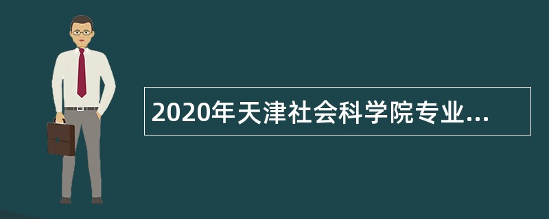 2020年天津社会科学院专业技术人员招聘公告