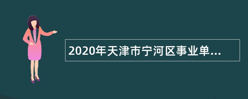 2020年天津市宁河区事业单位招聘考试公告（80人）