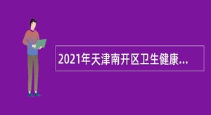 2021年天津南开区卫生健康系统部分事业单位招聘派遣制人员公告