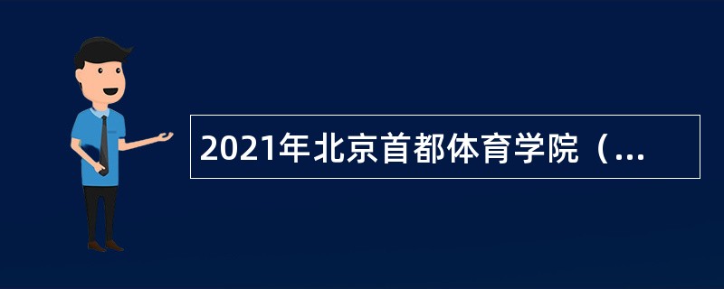 2021年北京首都体育学院（北京国际奥林匹克学院）招聘公告