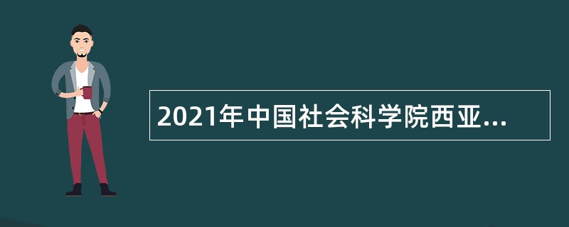 2021年中国社会科学院西亚非洲研究所（中国非洲研究院）第一批专技人员招聘公告