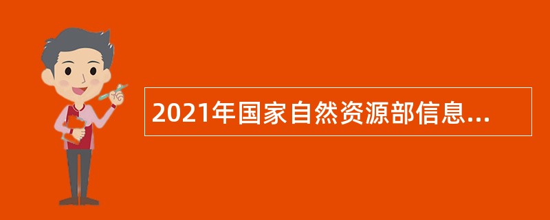 2021年国家自然资源部信息中心招聘在职人员公告