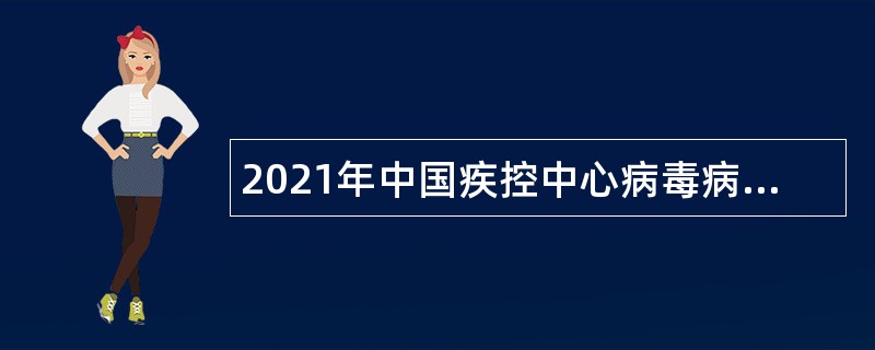 2021年中国疾控中心病毒病所招聘虫媒室人员公告