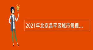 2021年北京昌平区城市管理指挥中心面向社会招聘话务人员公告