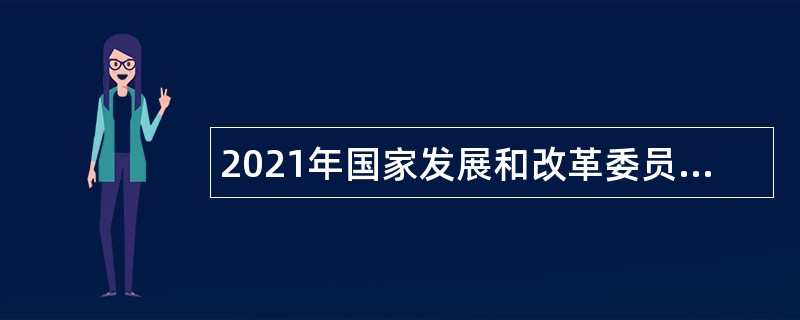 2021年国家发展和改革委员会价格监测中心应届高校毕业生招聘公告