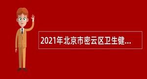 2021年北京市密云区卫生健康委员会招聘事业单位工作人员公告