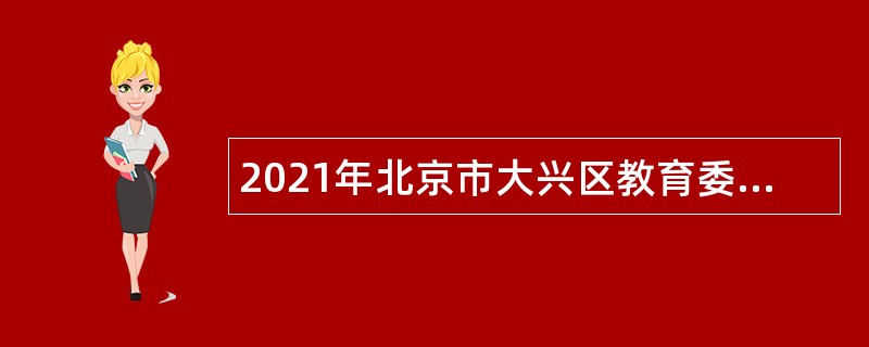 2021年北京市大兴区教育委员会所属事业单位招聘教师公告