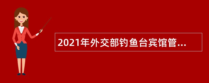 2021年外交部钓鱼台宾馆管理局高校毕业生招聘公告