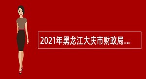 2021年黑龙江大庆市财政局急需紧缺专业人才引进公告