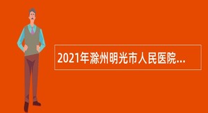 2021年滁州明光市人民医院招聘工作人员公告