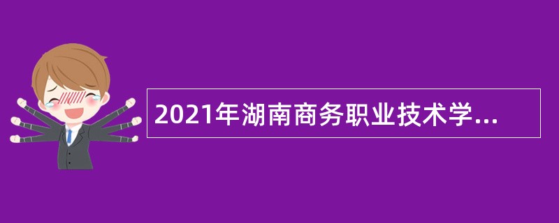 2021年湖南商务职业技术学院招聘公告