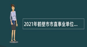 2021年鹤壁市市直事业单位招聘工作人员公告
