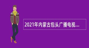 2021年内蒙古包头广播电视大学自主招聘公告