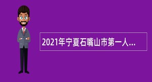 2021年宁夏石嘴山市第一人民医院招聘工作人员公告