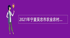 2021年宁夏吴忠市农业农村局自主招聘事业单位人员公告