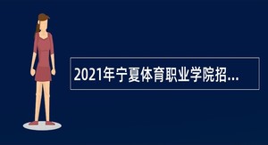 2021年宁夏体育职业学院招聘备案人员公告