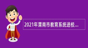 2021年渭南市教育系统进校园招聘高层次人才和紧缺特殊专业人才公告