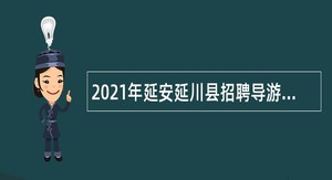 2021年延安延川县招聘导游人员公告