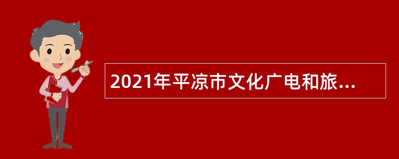 2021年平凉市文化广电和旅游局招聘所属事业单位人员公告