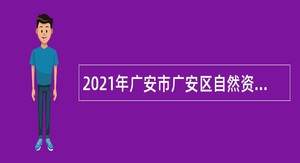 2021年广安市广安区自然资源和规划局招聘劳务派遣人员公告