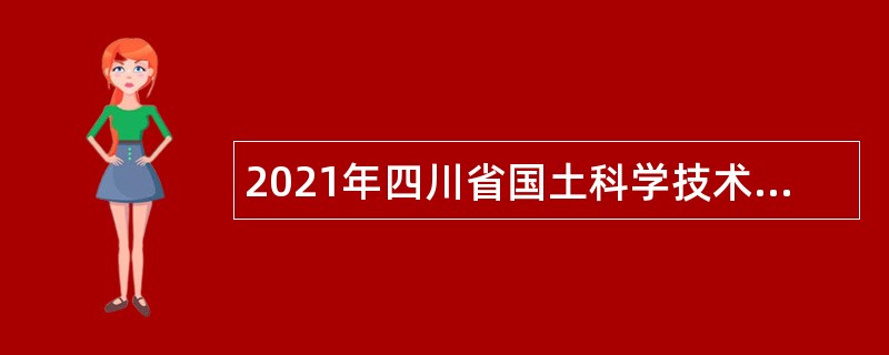2021年四川省国土科学技术研究院（四川省卫星应用技术中心）考核招聘公告