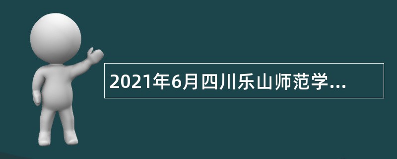2021年6月四川乐山师范学院直接考核招聘公告