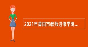 2021年莆田市教师进修学院招聘紧缺教师公告
