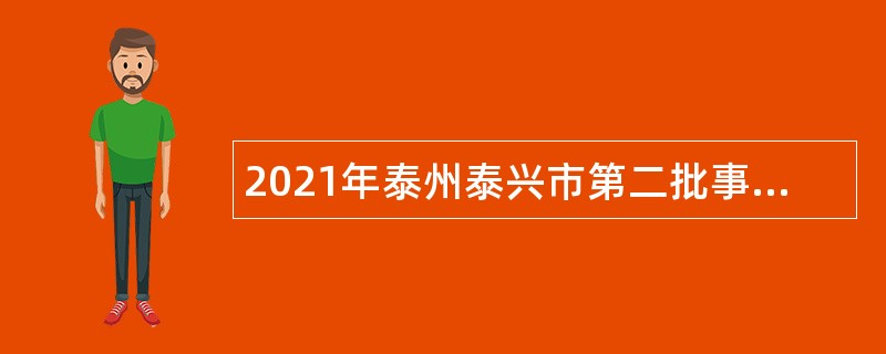 2021年泰州泰兴市第二批事业单位招聘考试公告（171人）