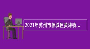 2021年苏州市相城区黄埭镇招聘编外人员公告