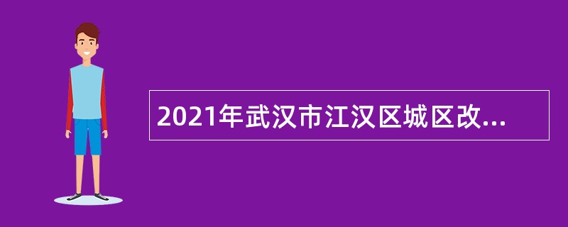 2021年武汉市江汉区城区改造更新局招聘专业人员公告